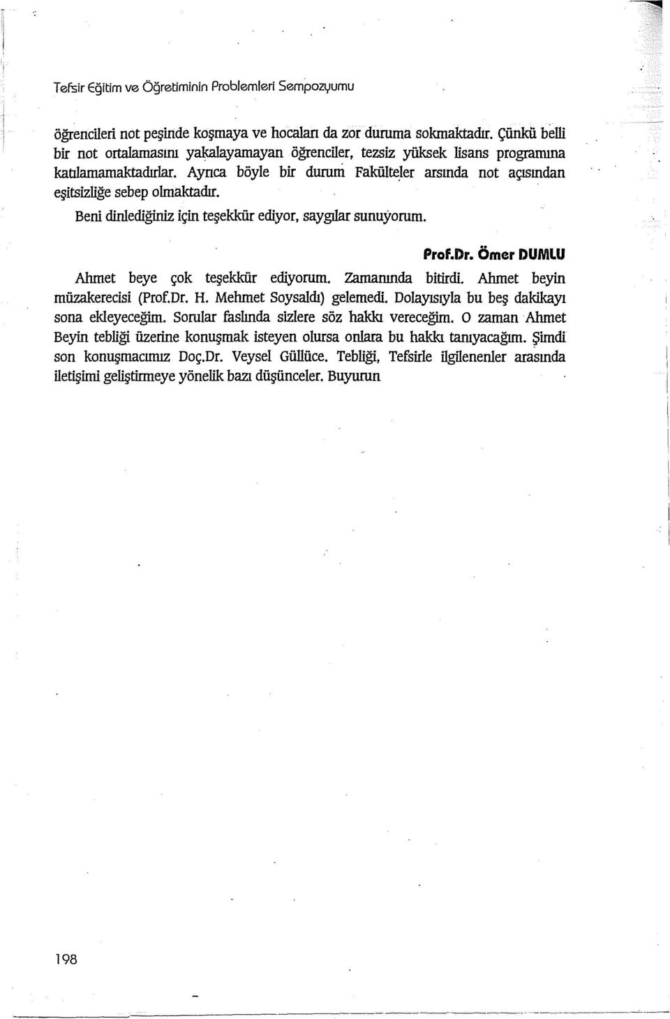 Beni dinlediğiniz için teşekkür ediyor, saygılar sunuyorum. Prof.Dr. Ömer DUMl.U Ahmet beye çok teşekkür ediyorum. Zamanında bitirdi. Ahmet beyin müzakerecisi (Prof.Dr. H. Mehmet Soysald.ı) gelemedi.