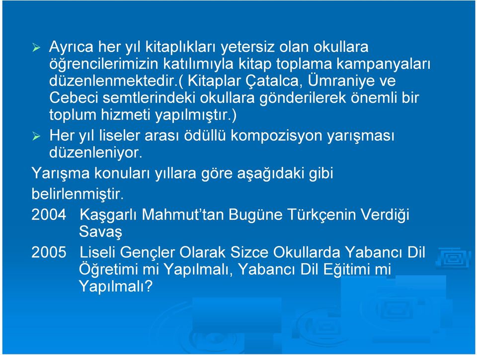 ) Her yıl liseler arası ödüllü kompozisyon yarışması düzenleniyor. Yarışma konuları yıllara göre aşağıdaki gibi belirlenmiştir.