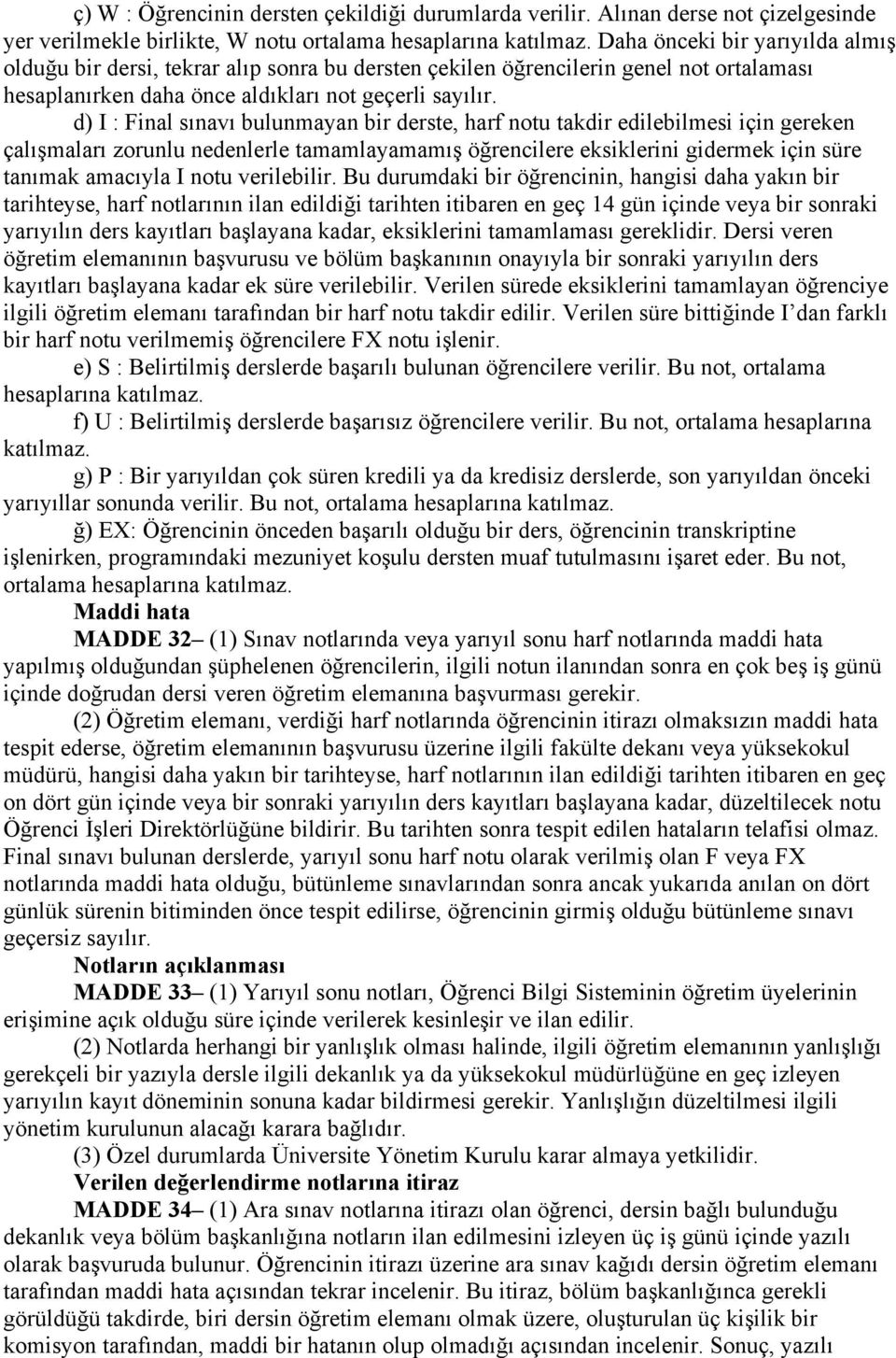 d) I : Final sınavı bulunmayan bir derste, harf notu takdir edilebilmesi için gereken çalışmaları zorunlu nedenlerle tamamlayamamış öğrencilere eksiklerini gidermek için süre tanımak amacıyla I notu