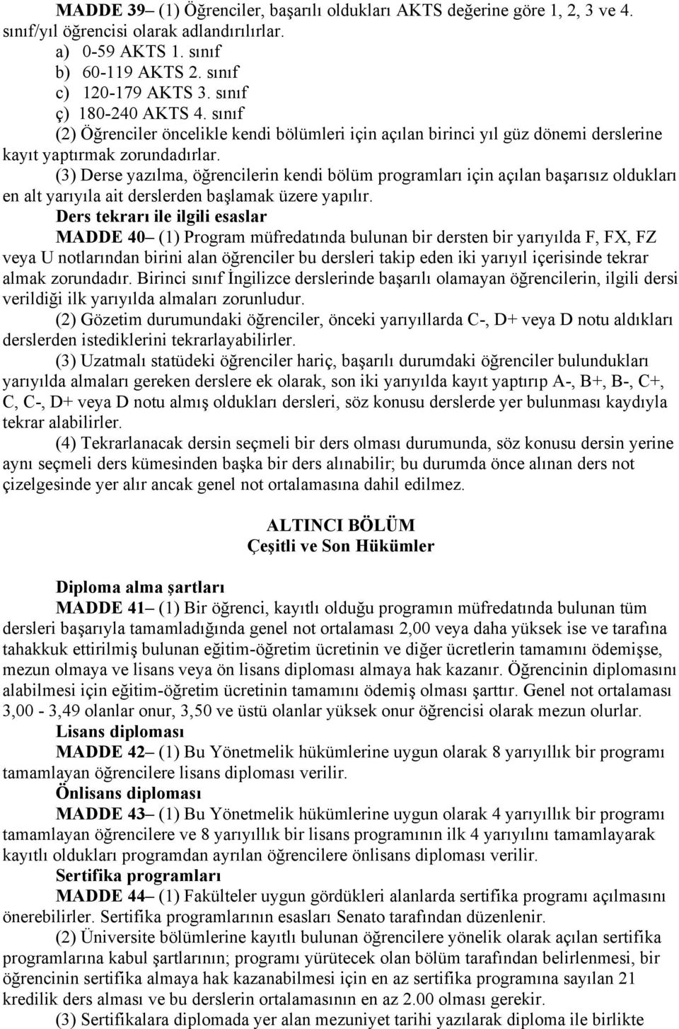 (3) Derse yazılma, öğrencilerin kendi bölüm programları için açılan başarısız oldukları en alt yarıyıla ait derslerden başlamak üzere yapılır.