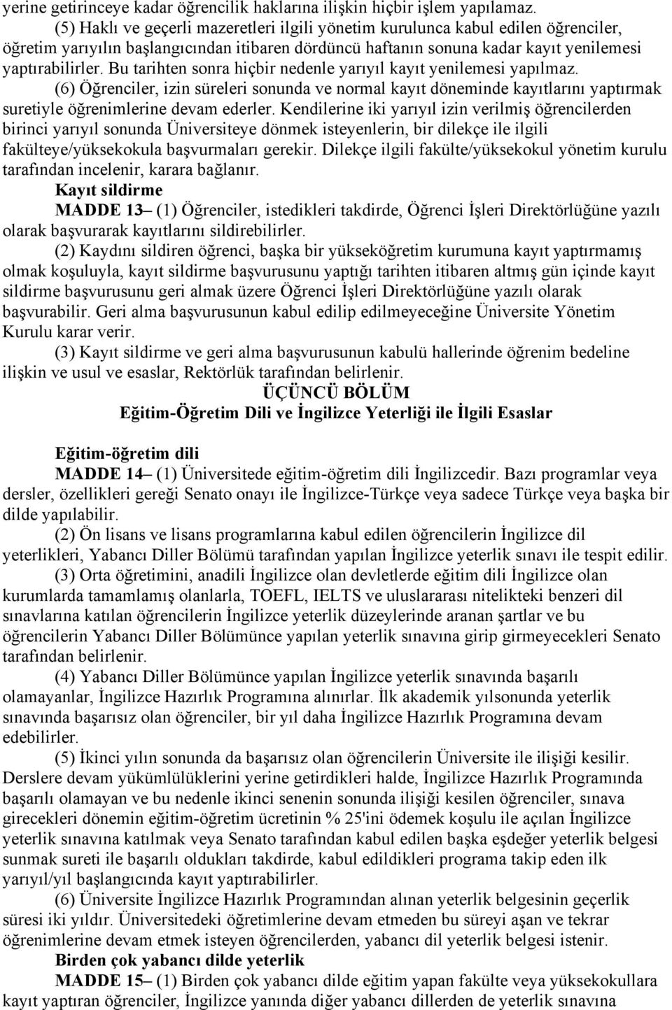 Bu tarihten sonra hiçbir nedenle yarıyıl kayıt yenilemesi yapılmaz. (6) Öğrenciler, izin süreleri sonunda ve normal kayıt döneminde kayıtlarını yaptırmak suretiyle öğrenimlerine devam ederler.