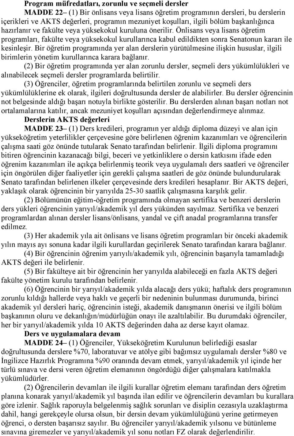 Önlisans veya lisans öğretim programları, fakülte veya yüksekokul kurullarınca kabul edildikten sonra Senatonun kararı ile kesinleşir.