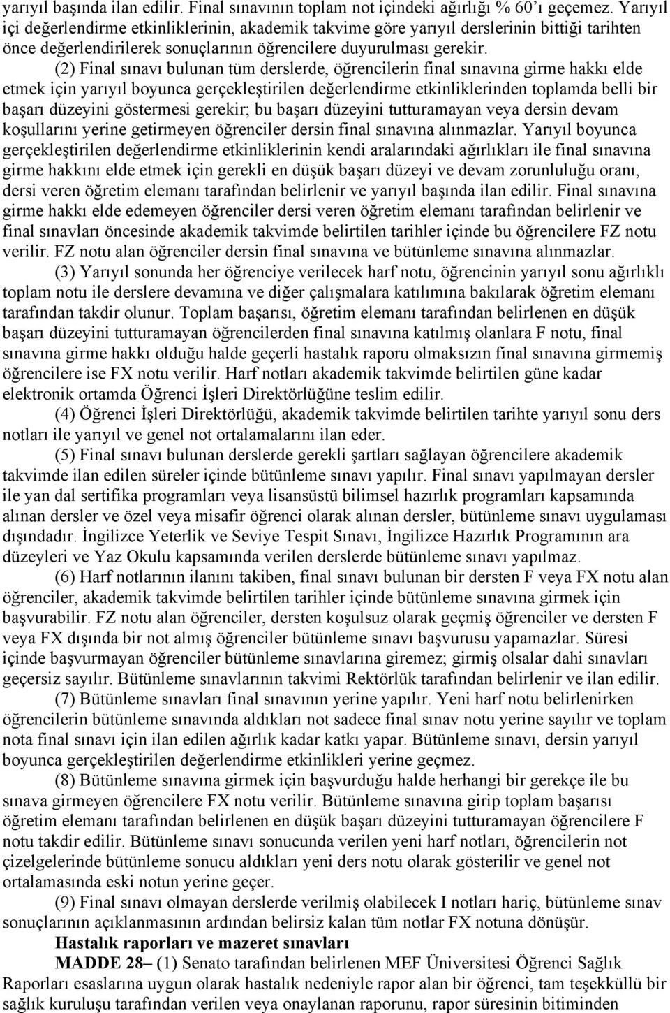 (2) Final sınavı bulunan tüm derslerde, öğrencilerin final sınavına girme hakkı elde etmek için yarıyıl boyunca gerçekleştirilen değerlendirme etkinliklerinden toplamda belli bir başarı düzeyini