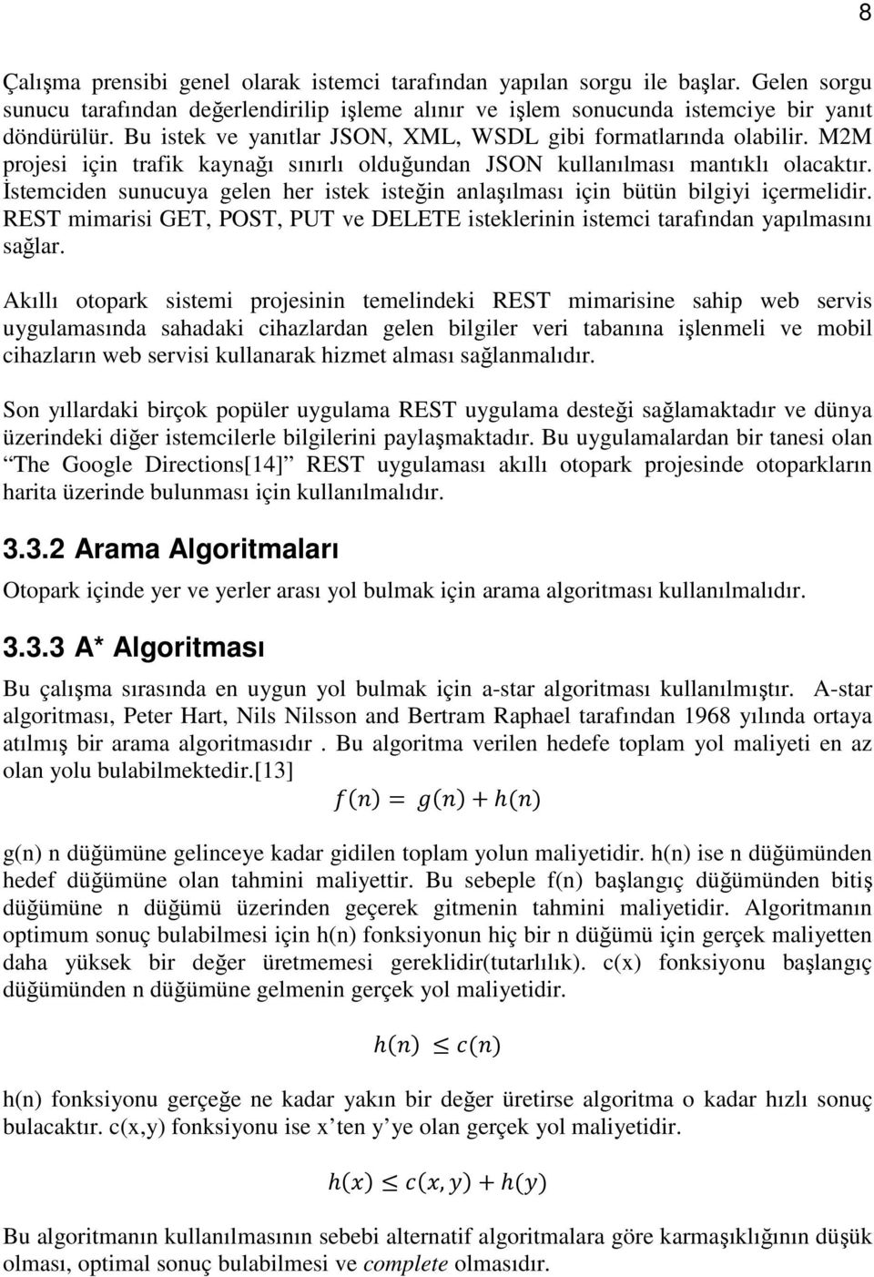 İstemciden sunucuya gelen her istek isteğin anlaşılması için bütün bilgiyi içermelidir. REST mimarisi GET, POST, PUT ve DELETE isteklerinin istemci tarafından yapılmasını sağlar.