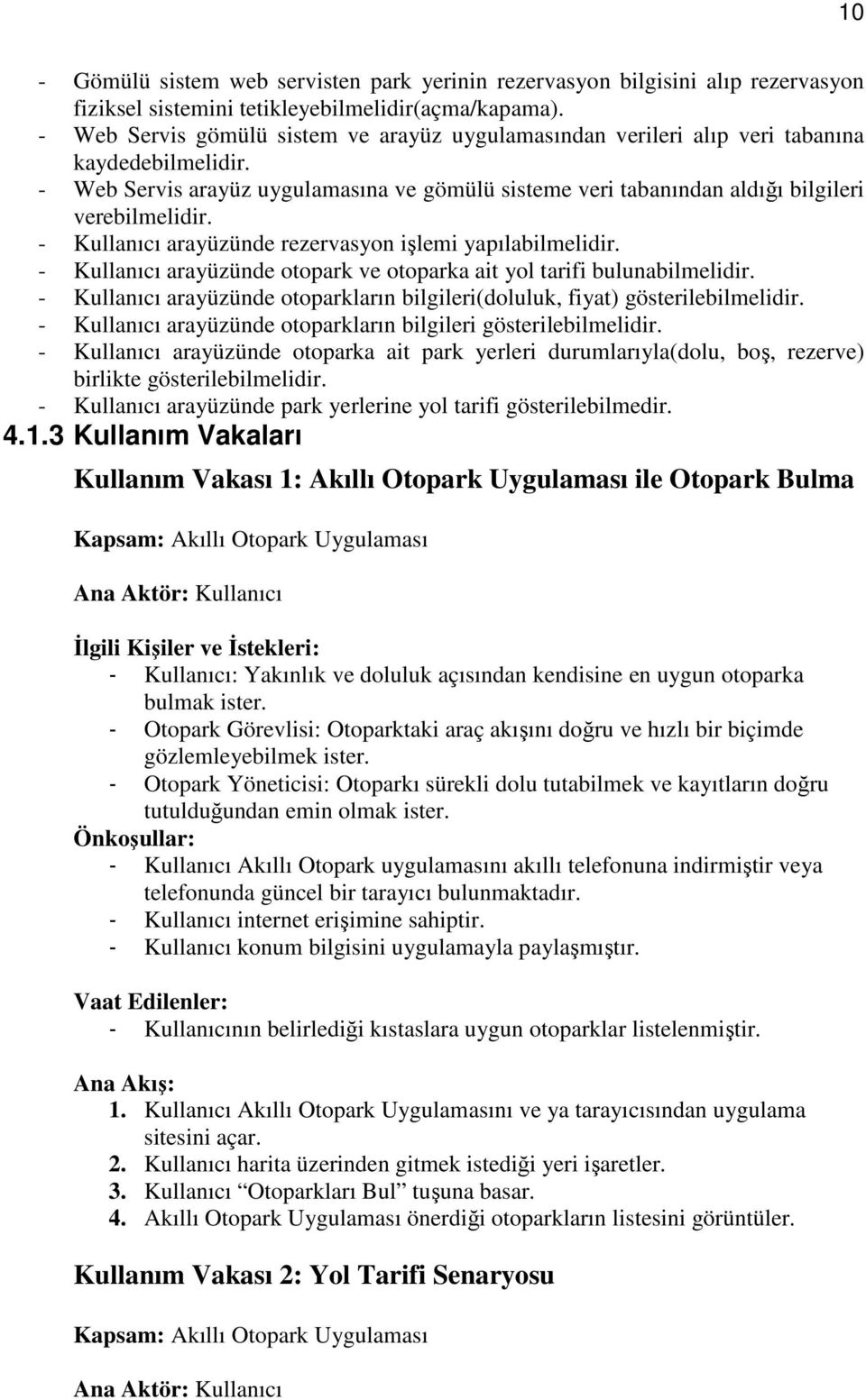 - Kullanıcı arayüzünde rezervasyon işlemi yapılabilmelidir. - Kullanıcı arayüzünde otopark ve otoparka ait yol tarifi bulunabilmelidir.