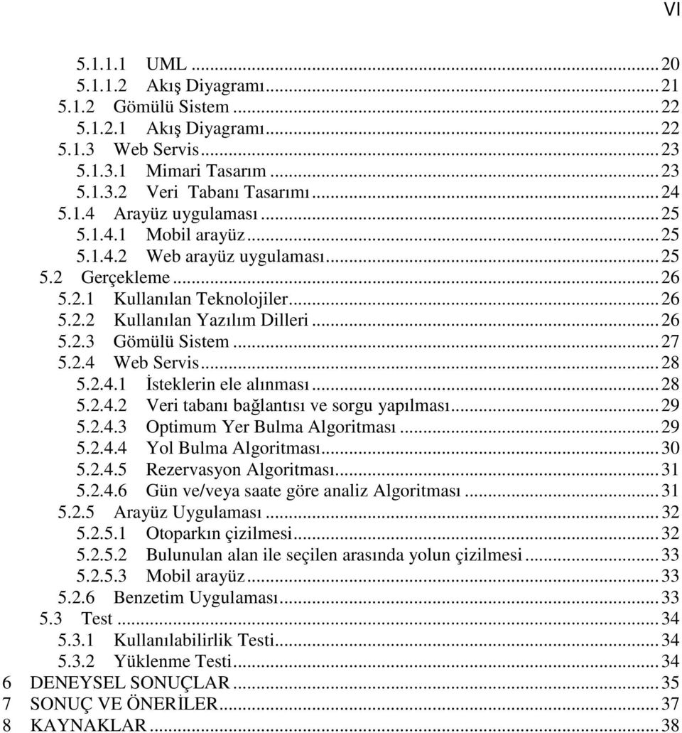 .. 28 5.2.4.1 İsteklerin ele alınması... 28 5.2.4.2 Veri tabanı bağlantısı ve sorgu yapılması... 29 5.2.4.3 Optimum Yer Bulma Algoritması... 29 5.2.4.4 Yol Bulma Algoritması... 30 5.2.4.5 Rezervasyon Algoritması.