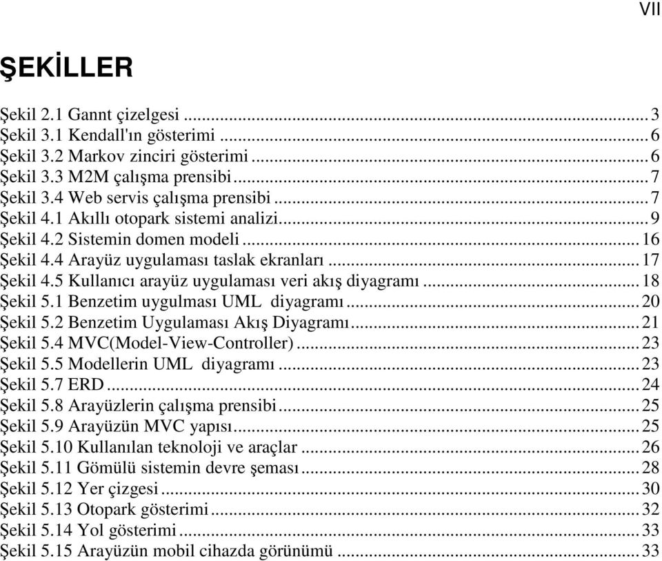 .. 18 Şekil 5.1 Benzetim uygulması UML diyagramı... 20 Şekil 5.2 Benzetim Uygulaması Akış Diyagramı... 21 Şekil 5.4 MVC(Model-View-Controller)... 23 Şekil 5.5 Modellerin UML diyagramı... 23 Şekil 5.7 ERD.