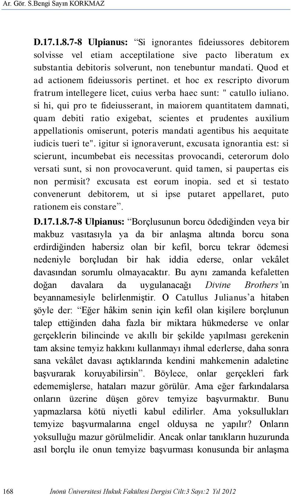 Quod et ad actionem fideiussoris pertinet. et hoc ex rescripto divorum fratrum intellegere licet, cuius verba haec sunt: " catullo iuliano.