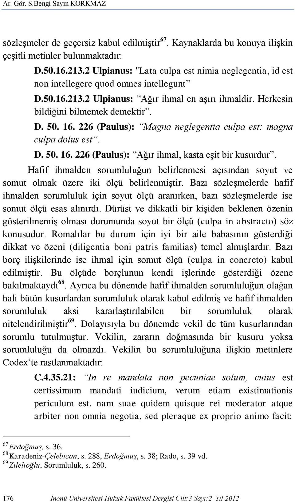 226 (Paulus): Magna neglegentia culpa est: magna culpa dolus est. D. 50. 16. 226 (Paulus): Ağır ihmal, kasta eşit bir kusurdur.