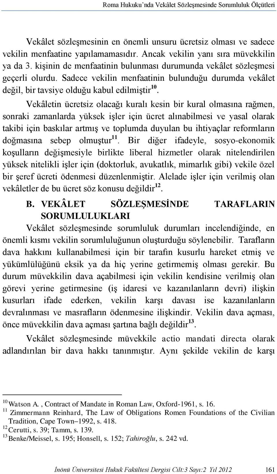 Sadece vekilin menfaatinin bulunduğu durumda vekâlet değil, bir tavsiye olduğu kabul edilmiştir 10.