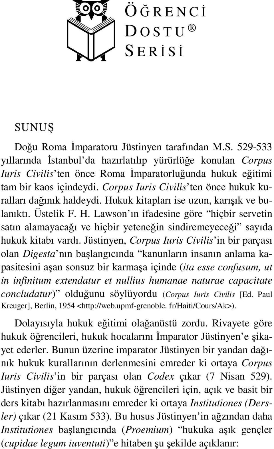 Jüstinyen, Corpus Iuris Civilis in bir parçası olan Digesta nın başlangıcında kanunların insanın anlama kapasitesini aşan sonsuz bir karmaşa içinde (ita esse confusum, ut in infinitum extendatur et