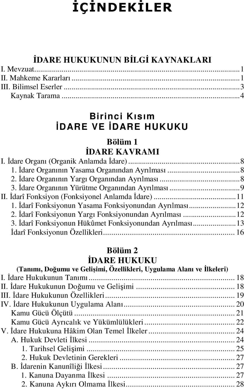 Đdarî Fonksiyon (Fonksiyonel Anlamda Đdare)...11 1. Đdarî Fonksiyonun Yasama Fonksiyonundan Ayrılması...12 2. Đdarî Fonksiyonun Yargı Fonksiyonundan Ayrılması...12 3.