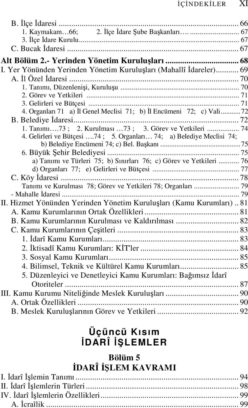 Organları 71 a) Đl Genel Meclisi 71; b) Đl Encümeni 72; c) Vali...72 B. Belediye Đdaresi... 72 1. Tanımı.73 ; 2. Kurulması 73 ; 3. Görev ve Yetkileri... 74 4. Gelirleri ve Bütçesi.74 ; 5.