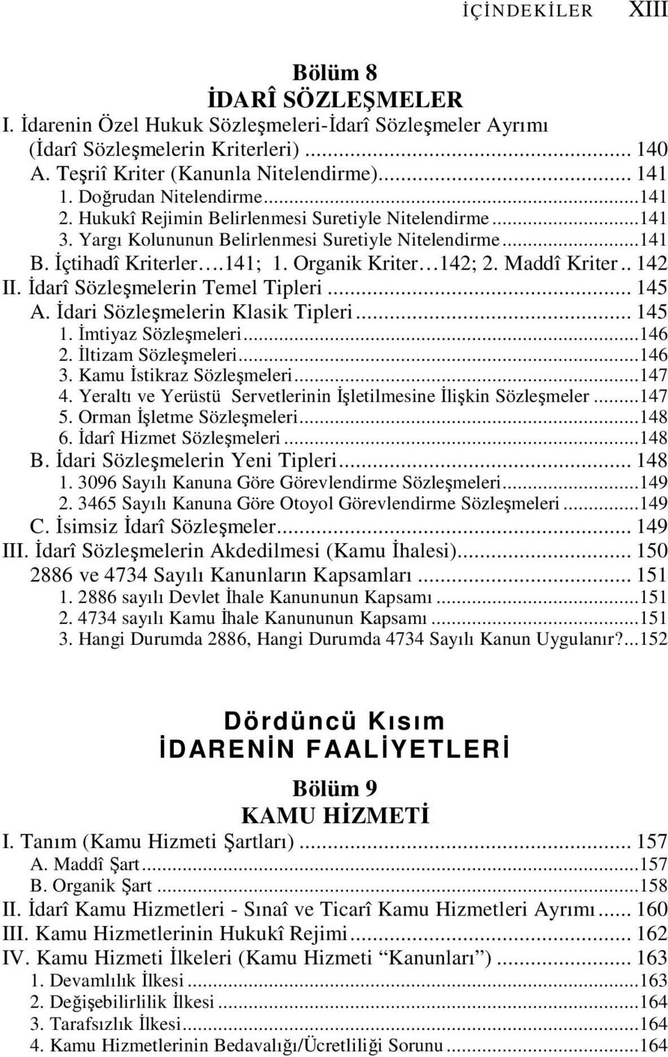 Organik Kriter 142; 2. Maddî Kriter.. 142 II. Đdarî Sözleşmelerin Temel Tipleri... 145 A. Đdari Sözleşmelerin Klasik Tipleri... 145 1. Đmtiyaz Sözleşmeleri...146 2. Đltizam Sözleşmeleri...146 3.