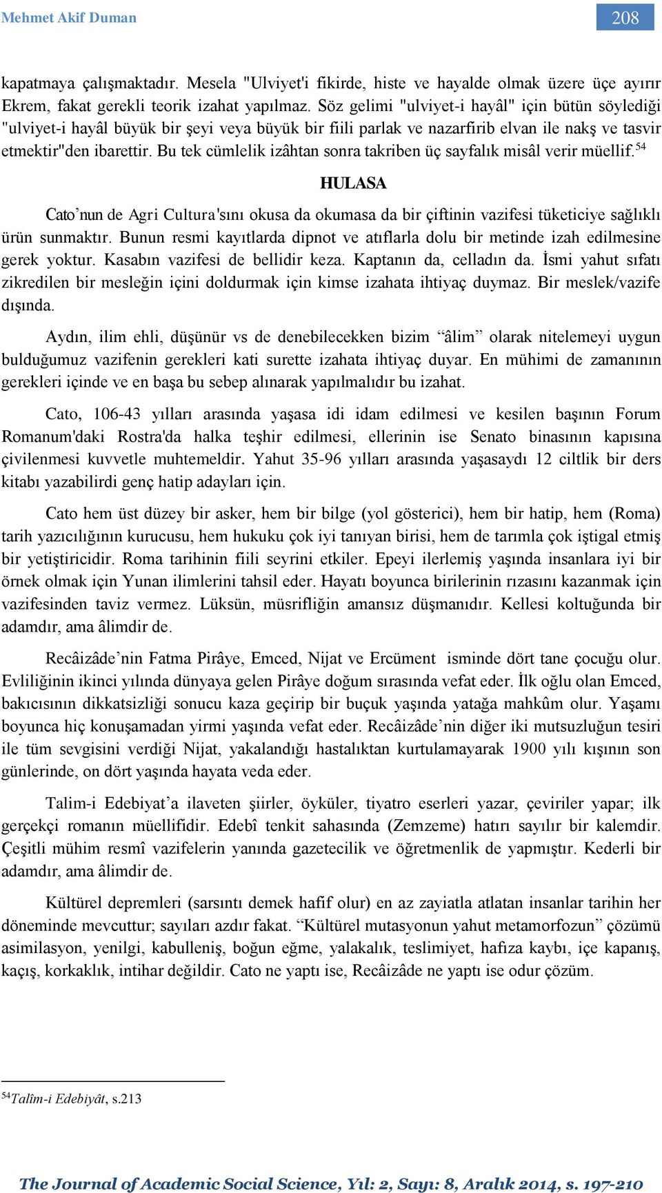 Bu tek cümlelik izâhtan sonra takriben üç sayfalık misâl verir müellif. 54 HULASA Cato nun de Agri Cultura'sını okusa da okumasa da bir çiftinin vazifesi tüketiciye sağlıklı ürün sunmaktır.