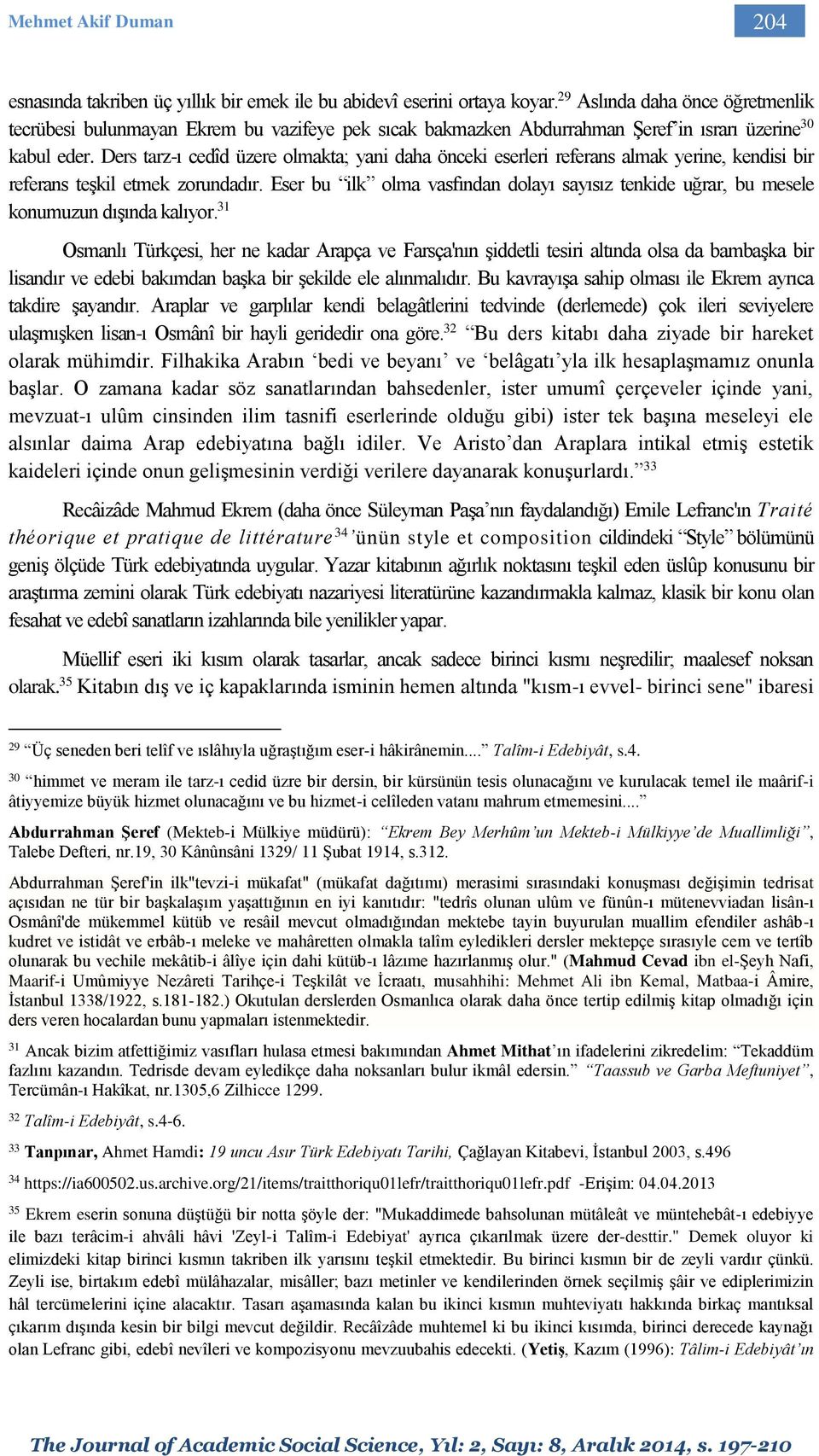 Ders tarz-ı cedîd üzere olmakta; yani daha önceki eserleri referans almak yerine, kendisi bir referans teşkil etmek zorundadır.