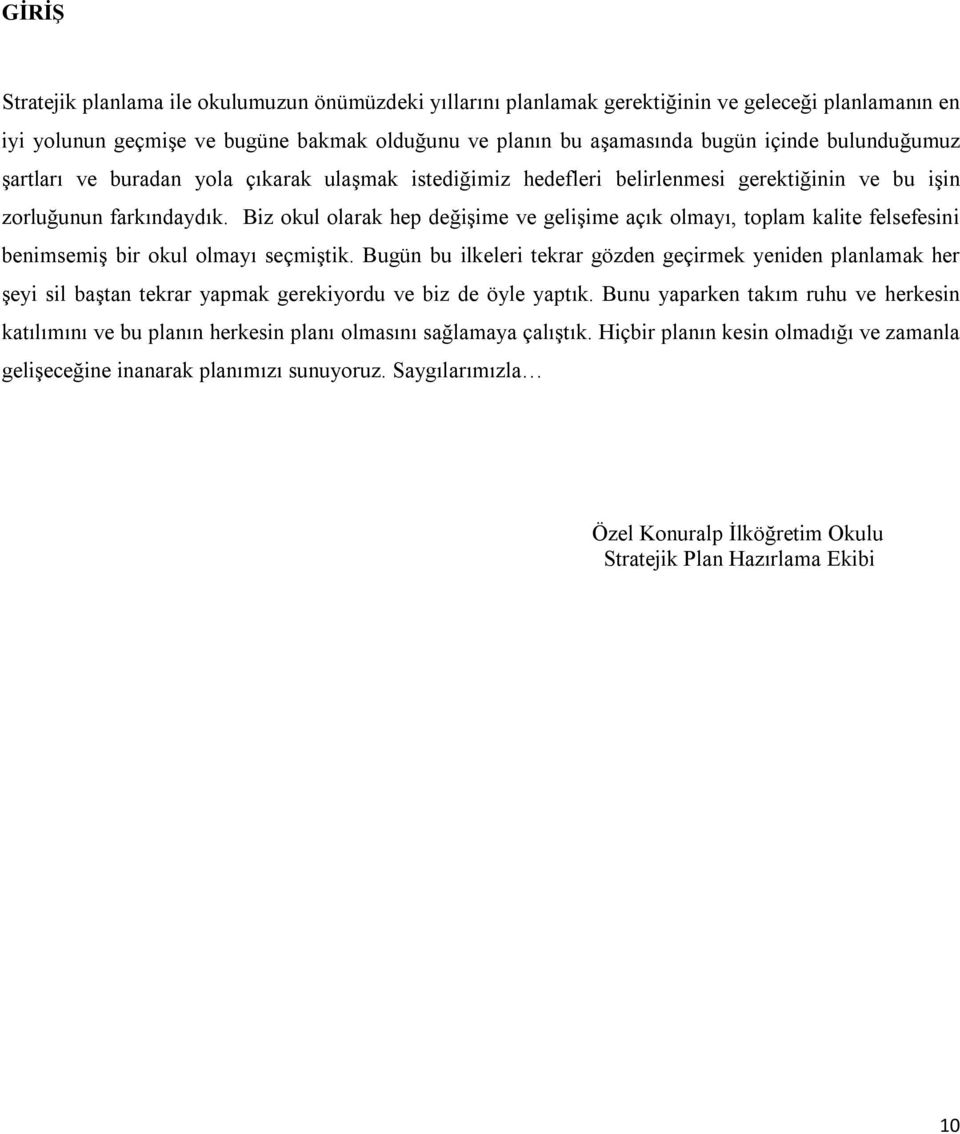 Biz okul olarak hep değişime ve gelişime açık olmayı, toplam kalite felsefesini benimsemiş bir okul olmayı seçmiştik.