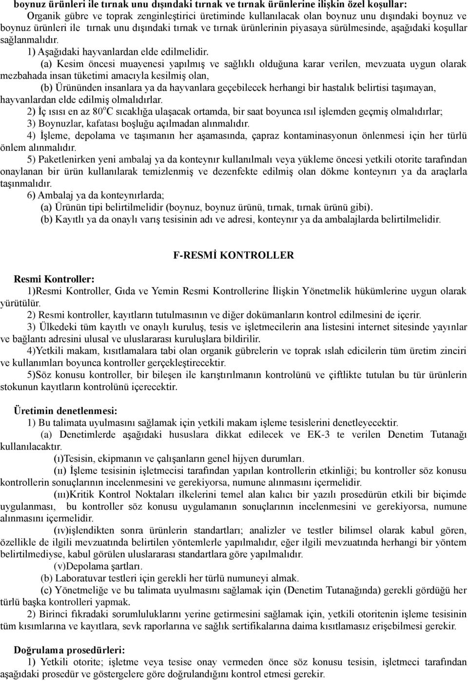 (a) Kesim öncesi muayenesi yapılmış ve sağlıklı olduğuna karar verilen, mevzuata uygun olarak mezbahada insan tüketimi amacıyla kesilmiş olan, (b) Ürününden insanlara ya da hayvanlara geçebilecek