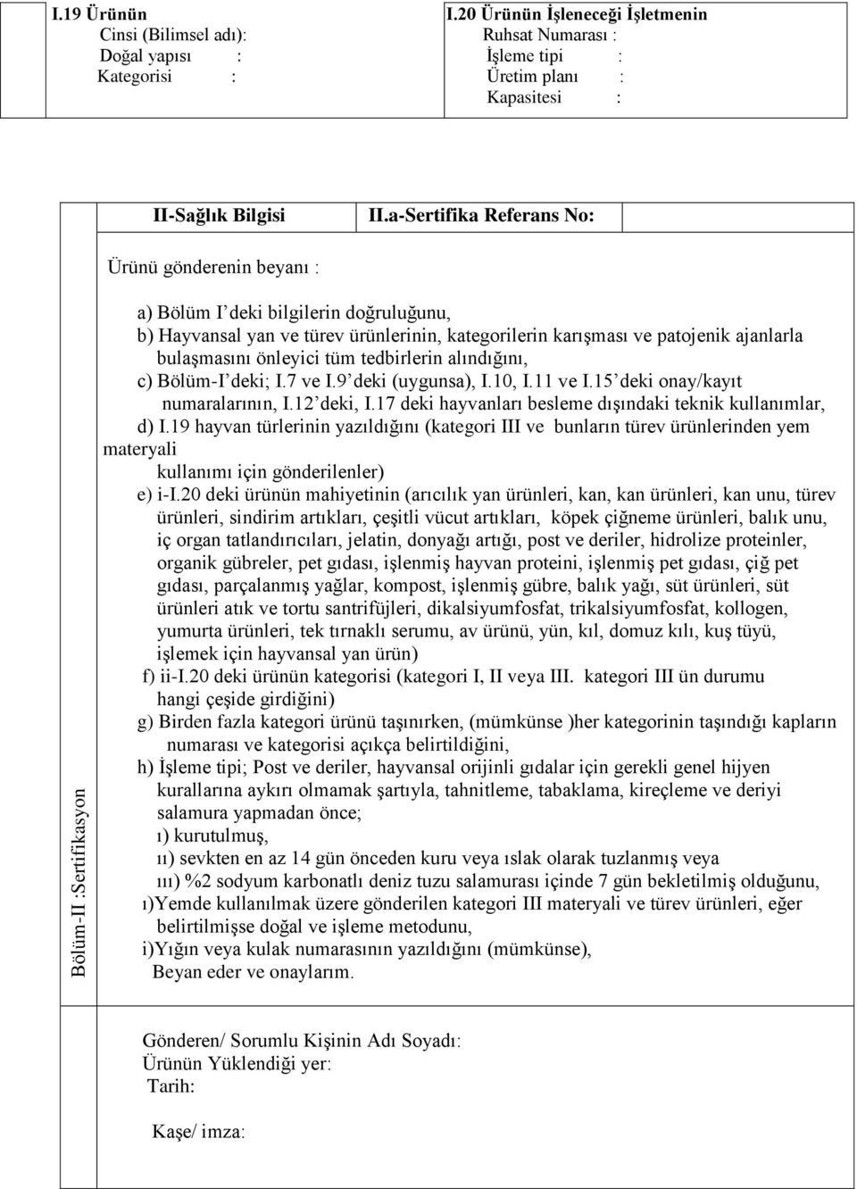 a-Sertifika Referans No: Ürünü gönderenin beyanı : a) Bölüm I deki bilgilerin doğruluğunu, b) Hayvansal yan ve türev ürünlerinin, kategorilerin karışması ve patojenik ajanlarla bulaşmasını önleyici