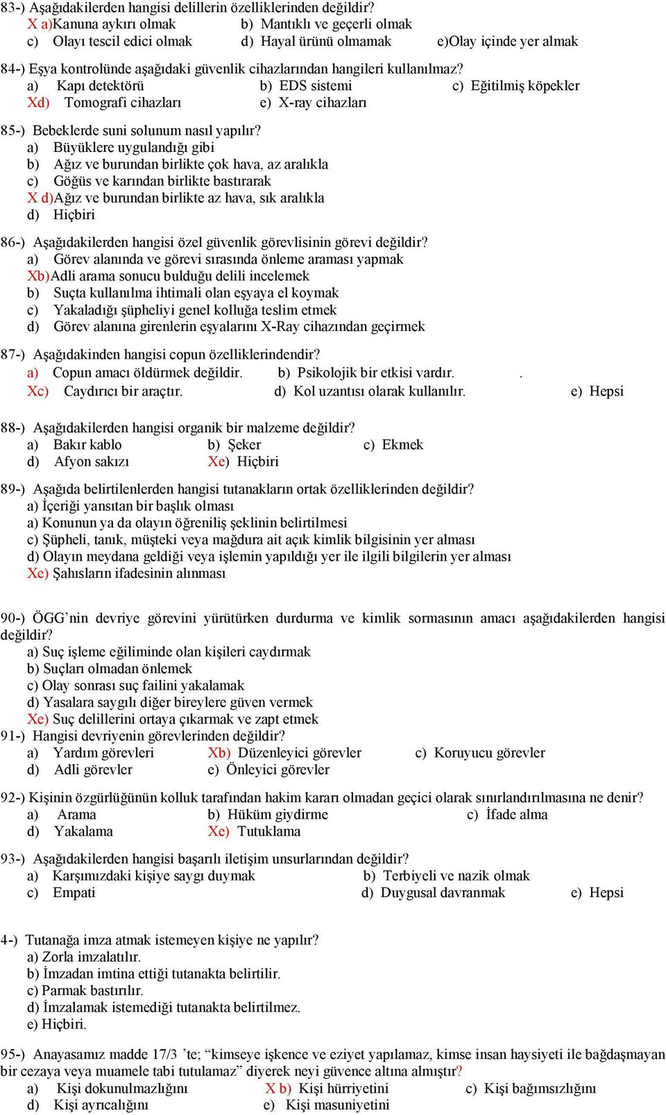 kullanılmaz? a) Kapı detektörü b) EDS sistemi c) Eğitilmiş köpekler Xd) Tomografi cihazları e) X-ray cihazları 85-) Bebeklerde suni solunum nasıl yapılır?