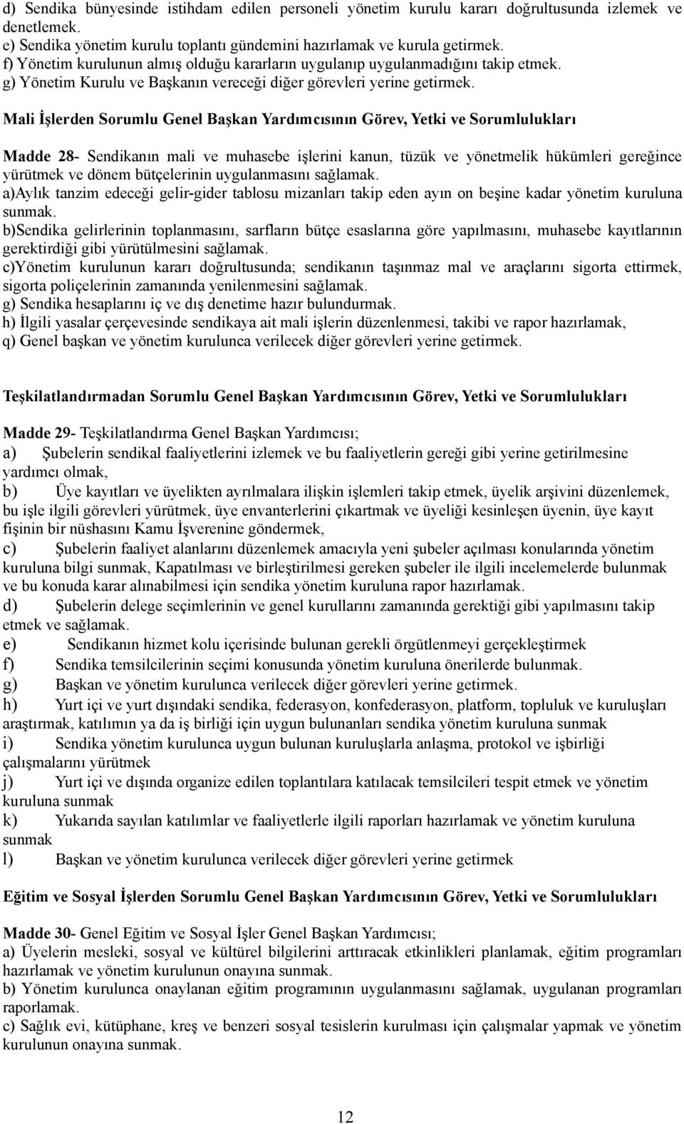 Mali İşlerden Sorumlu Genel Başkan Yardımcısının Görev, Yetki ve Sorumlulukları Madde 28- Sendikanın mali ve muhasebe işlerini kanun, tüzük ve yönetmelik hükümleri gereğince yürütmek ve dönem