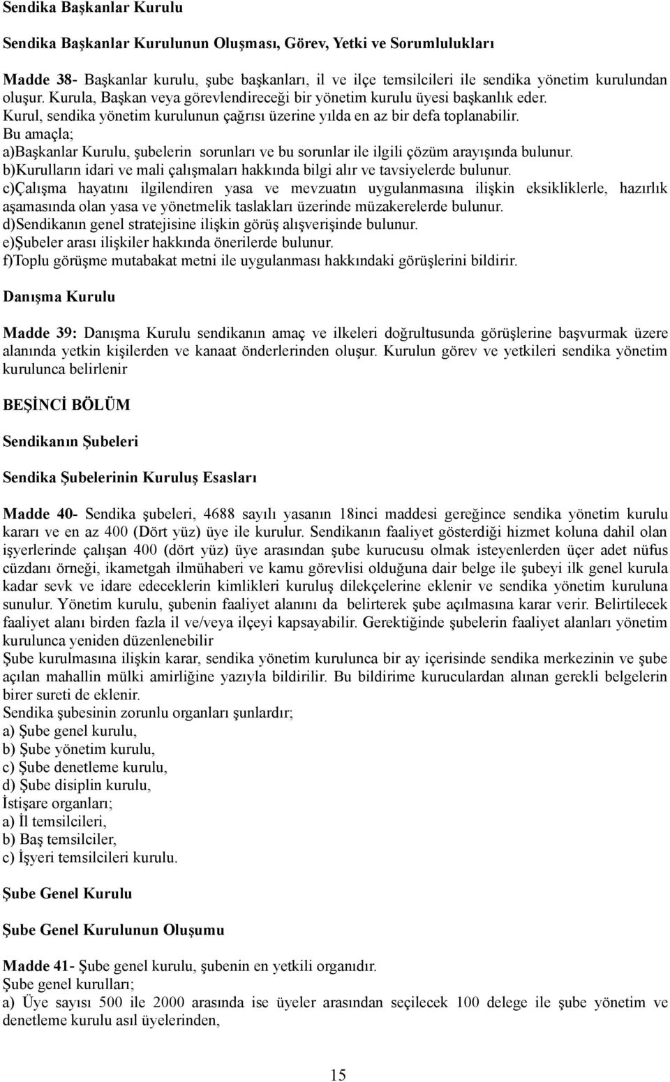 Bu amaçla; a)başkanlar Kurulu, şubelerin sorunları ve bu sorunlar ile ilgili çözüm arayışında bulunur. b)kurulların idari ve mali çalışmaları hakkında bilgi alır ve tavsiyelerde bulunur.