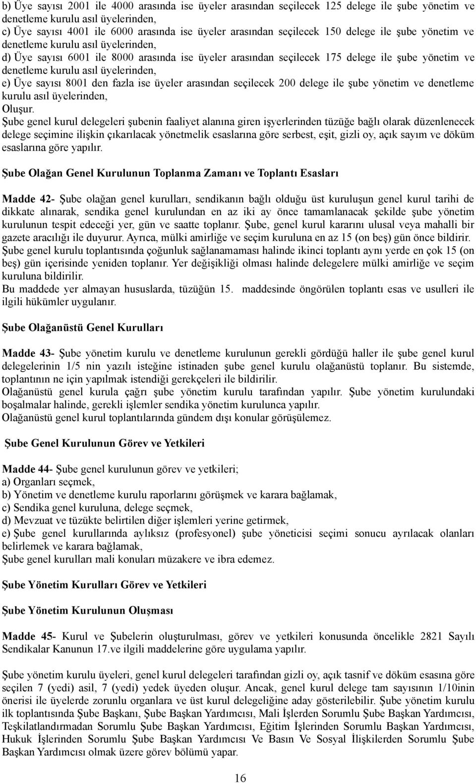 üyelerinden, e) Üye sayısı 8001 den fazla ise üyeler arasından seçilecek 200 delege ile şube yönetim ve denetleme kurulu asıl üyelerinden, Oluşur.