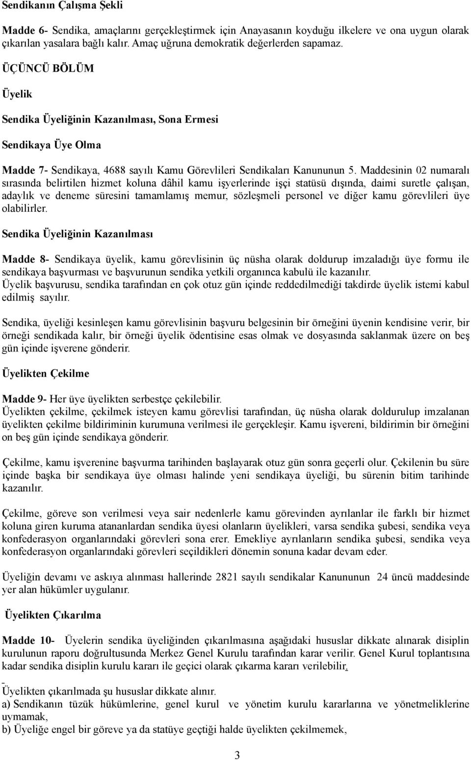 Maddesinin 02 numaralı sırasında belirtilen hizmet koluna dâhil kamu işyerlerinde işçi statüsü dışında, daimi suretle çalışan, adaylık ve deneme süresini tamamlamış memur, sözleşmeli personel ve