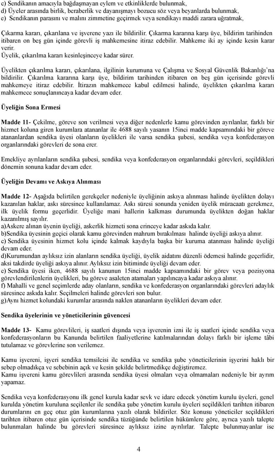 Çıkarma kararına karşı üye, bildirim tarihinden itibaren on beş gün içinde görevli iş mahkemesine itiraz edebilir. Mahkeme iki ay içinde kesin karar verir.