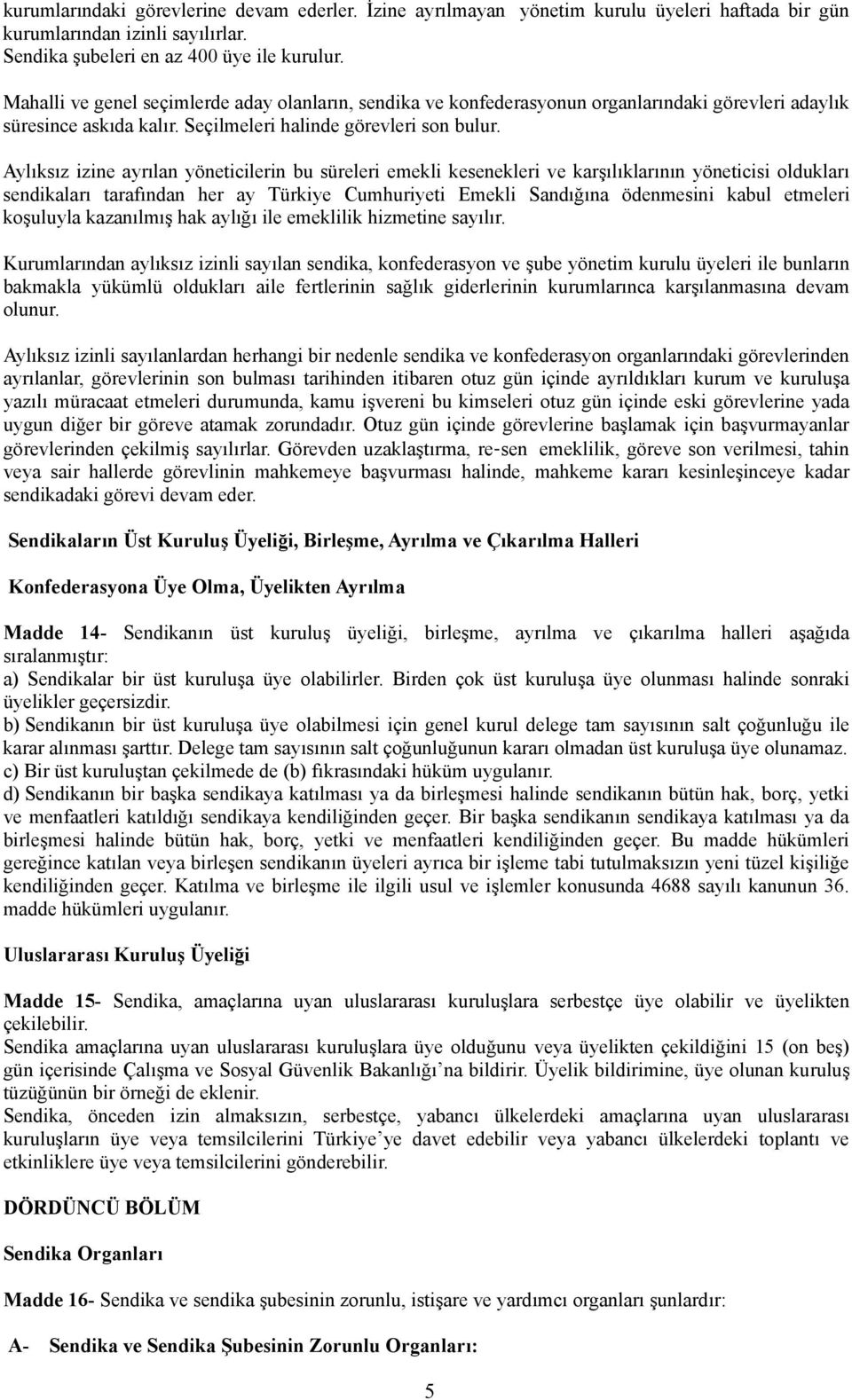 Aylıksız izine ayrılan yöneticilerin bu süreleri emekli kesenekleri ve karşılıklarının yöneticisi oldukları sendikaları tarafından her ay Türkiye Cumhuriyeti Emekli Sandığına ödenmesini kabul