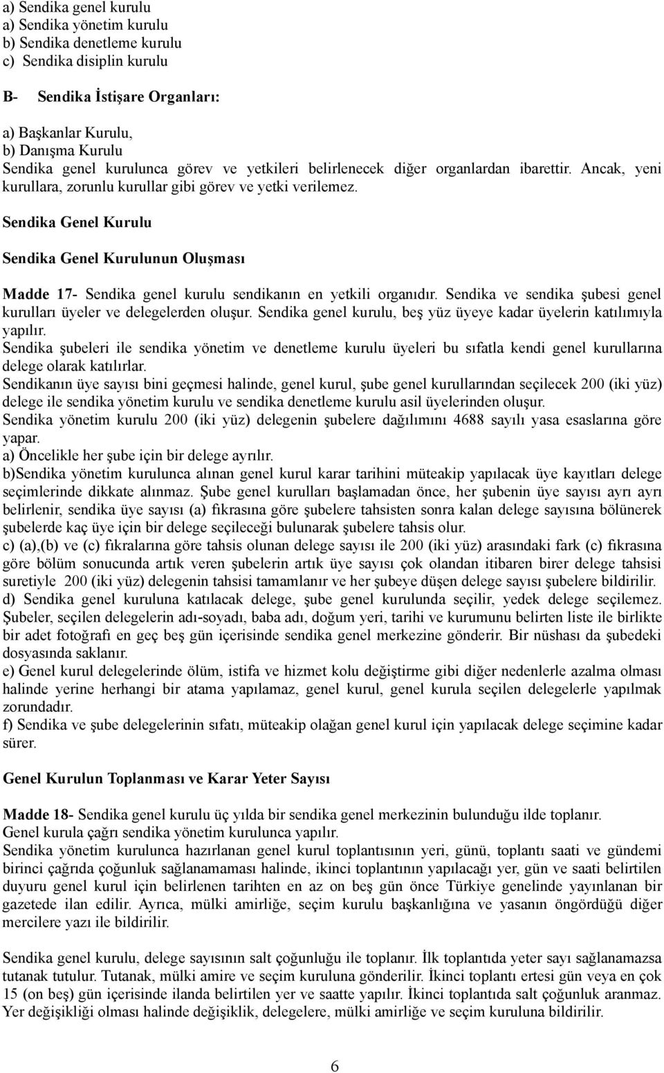 Sendika Genel Kurulu Sendika Genel Kurulunun Oluşması Madde 17- Sendika genel kurulu sendikanın en yetkili organıdır. Sendika ve sendika şubesi genel kurulları üyeler ve delegelerden oluşur.