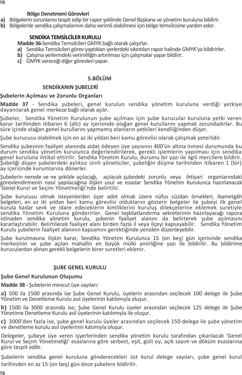 a) Sendika Temsilcileri görev yaptıkları yerlerdeki sıkıntıları rapor halinde GMYK ya bildirirler. b) Çalışma yerlerindeki verimliliğin artırılması için çalışmalar yapar bildirir.