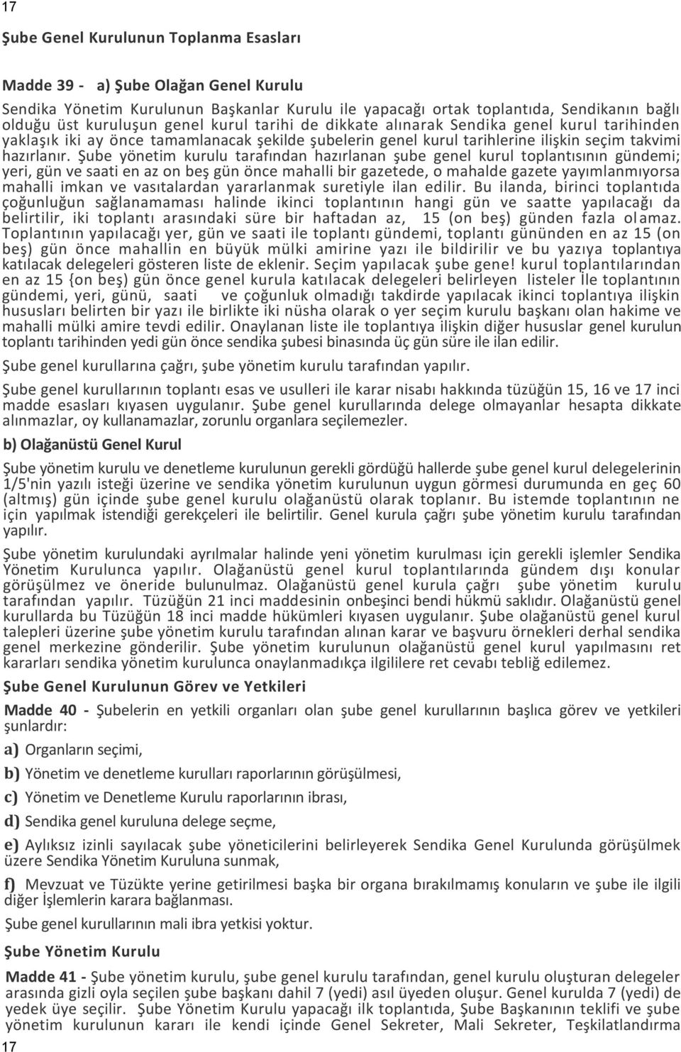 Şube yönetim kurulu tarafından hazırlanan şube genel kurul toplantısının gündemi; yeri, gün ve saati en az on beş gün önce mahalli bir gazetede, o mahalde gazete yayımlanmıyorsa mahalli imkan ve