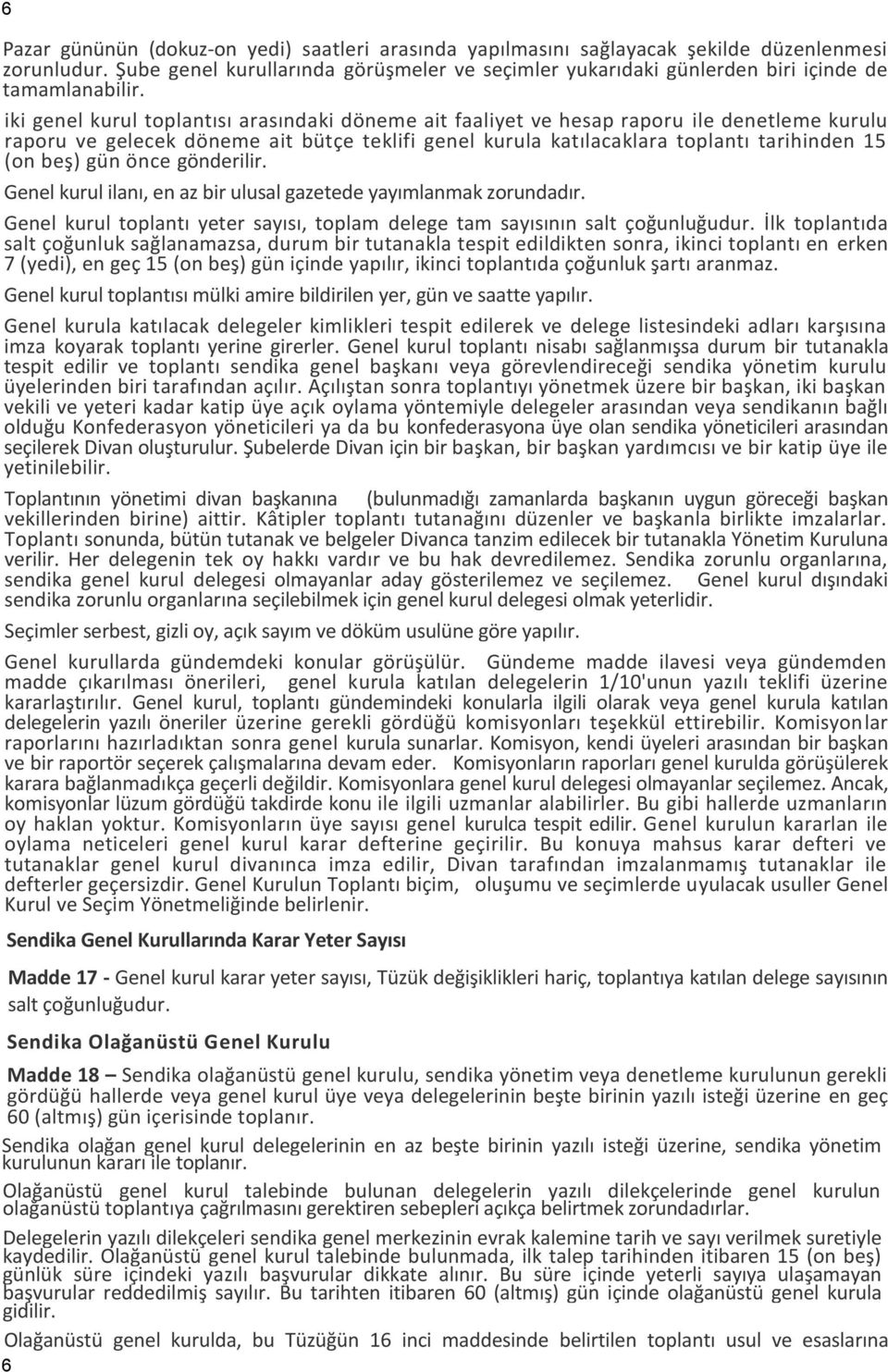 iki genel kurul toplantısı arasındaki döneme ait faaliyet ve hesap raporu ile denetleme kurulu raporu ve gelecek döneme ait bütçe teklifi genel kurula katılacaklara toplantı tarihinden 15 (on beş)