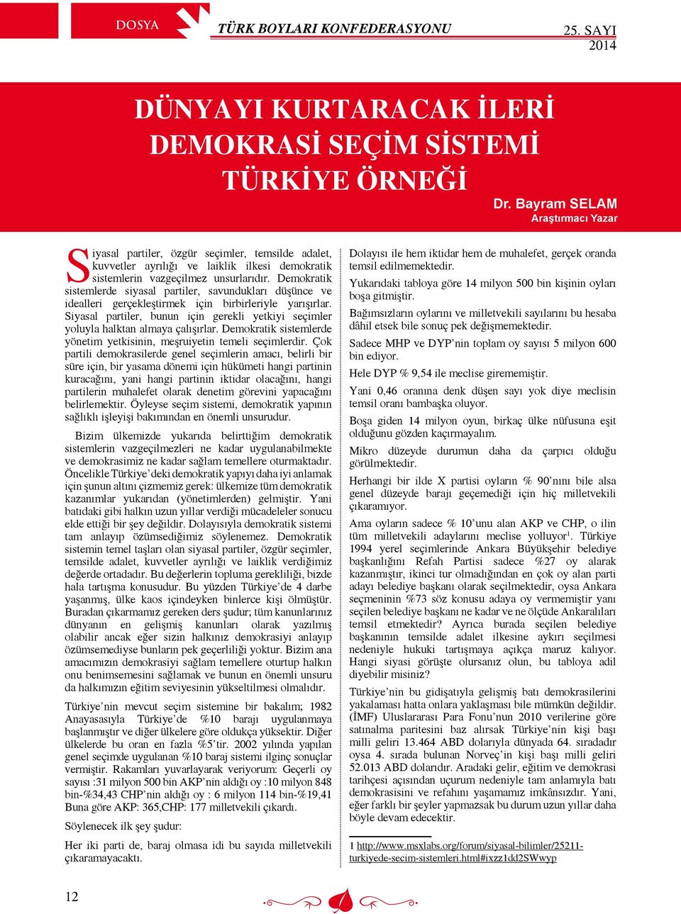 Demokratik sistemlerde siyasal partiler, savundukları düşünce ve idealleri gerçekleştirmek için birbirleriyle yarışırlar.