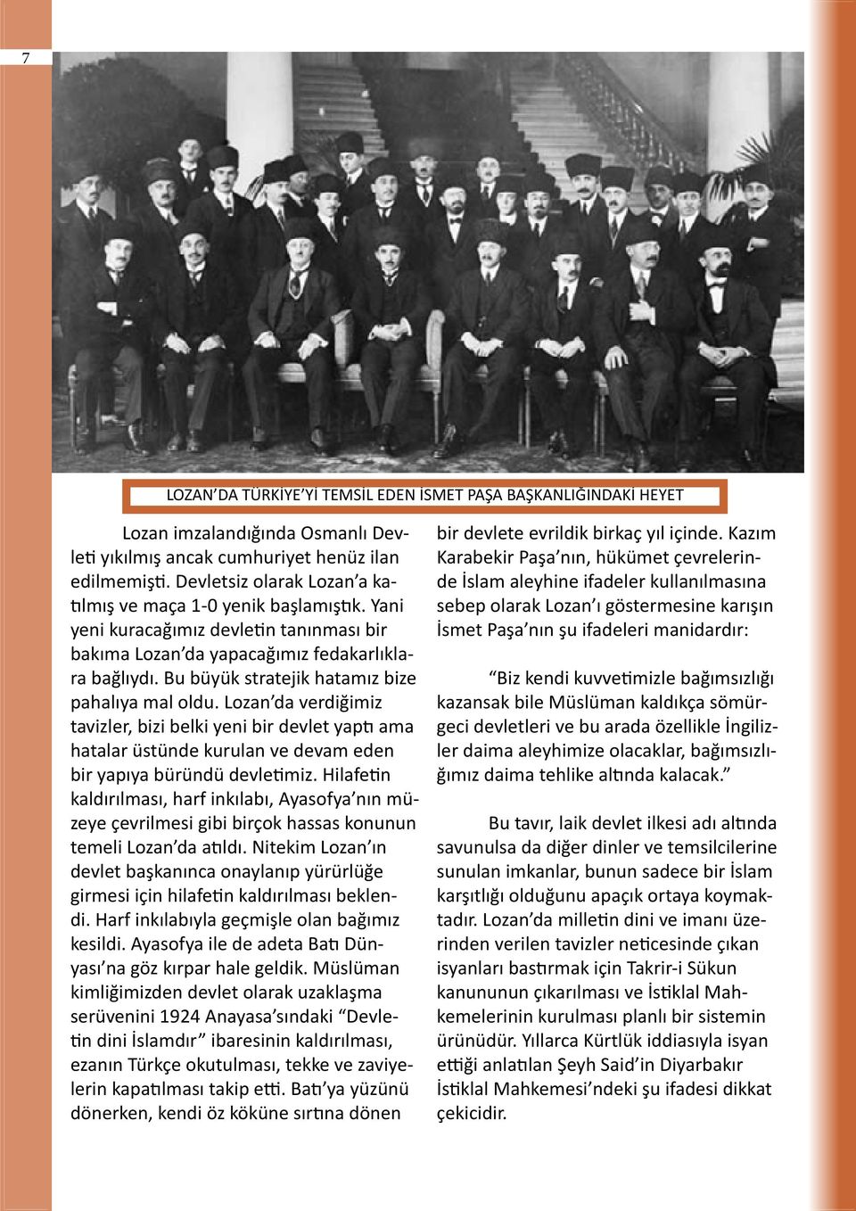 Bu büyük stratejik hatamız bize pahalıya mal oldu. Lozan da verdiğimiz tavizler, bizi belki yeni bir devlet yaptı ama hatalar üstünde kurulan ve devam eden bir yapıya büründü devletimiz.