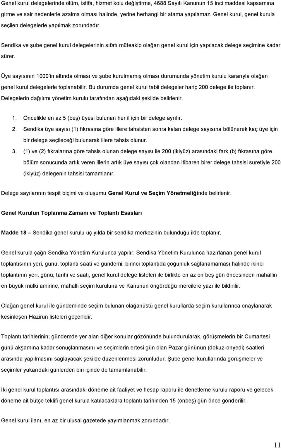 Üye sayısının 1000 in altında olması ve şube kurulmamış olması durumunda yönetim kurulu kararıyla olağan genel kurul delegelerle toplanabilir.