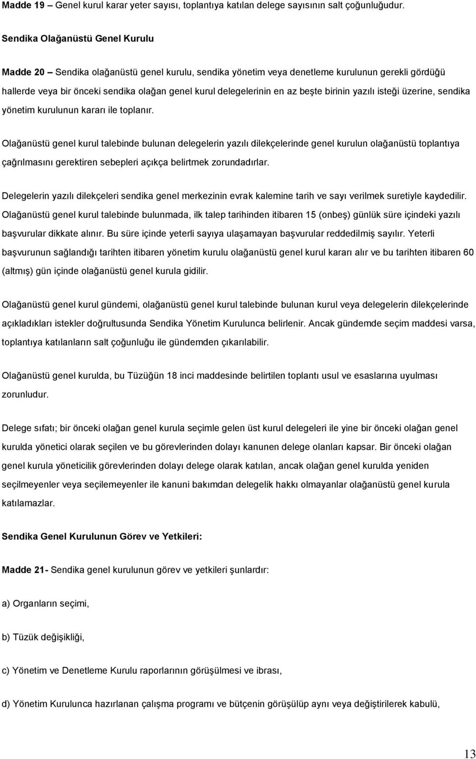 az beşte birinin yazılı isteği üzerine, sendika yönetim kurulunun kararı ile toplanır.