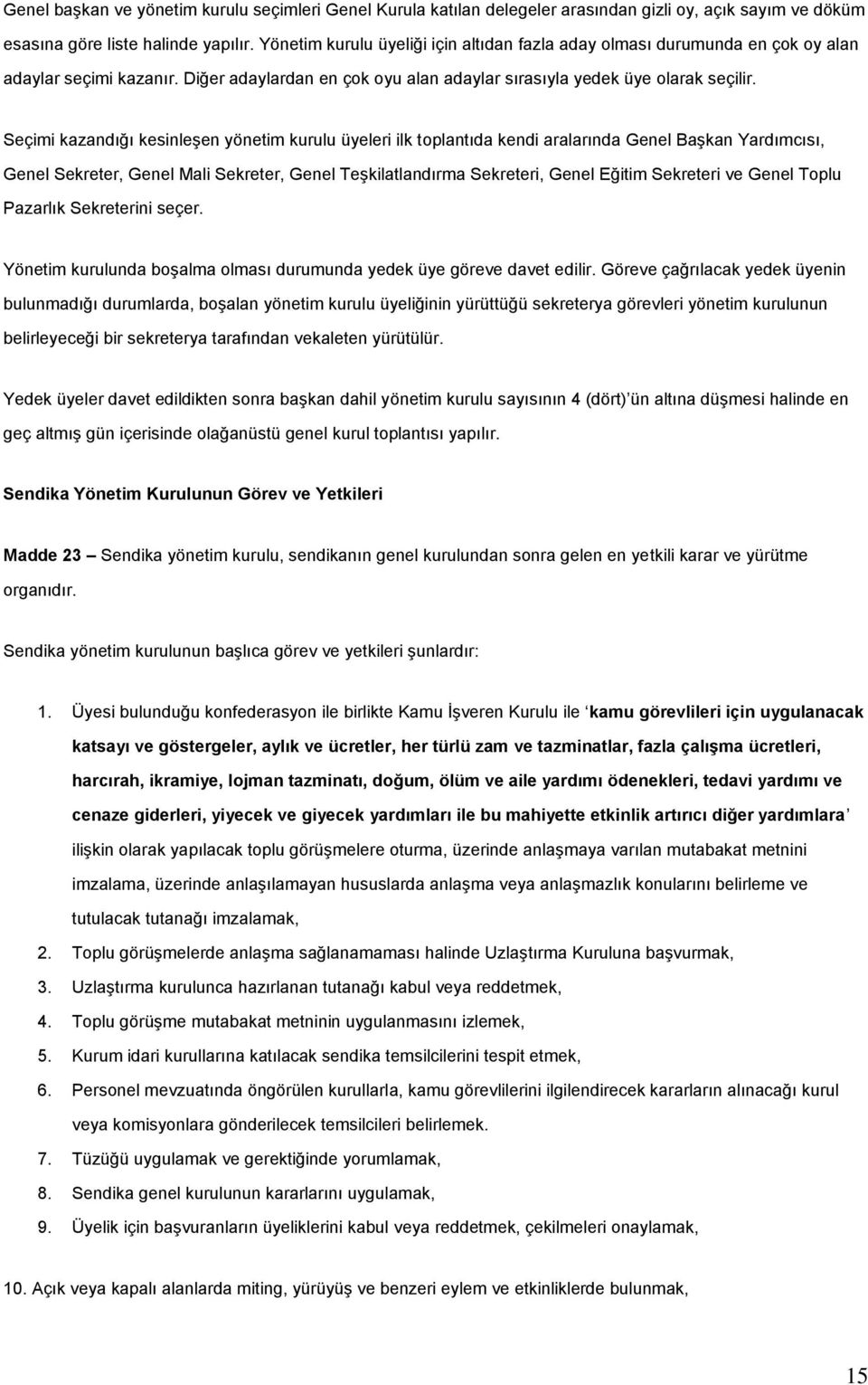 Seçimi kazandığı kesinleşen yönetim kurulu üyeleri ilk toplantıda kendi aralarında Genel Başkan Yardımcısı, Genel Sekreter, Genel Mali Sekreter, Genel Teşkilatlandırma Sekreteri, Genel Eğitim