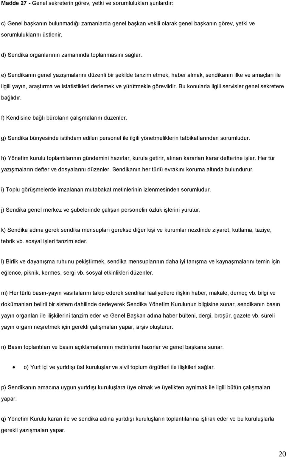 e) Sendikanın genel yazışmalarını düzenli bir şekilde tanzim etmek, haber almak, sendikanın ilke ve amaçları ile ilgili yayın, araştırma ve istatistikleri derlemek ve yürütmekle görevlidir.