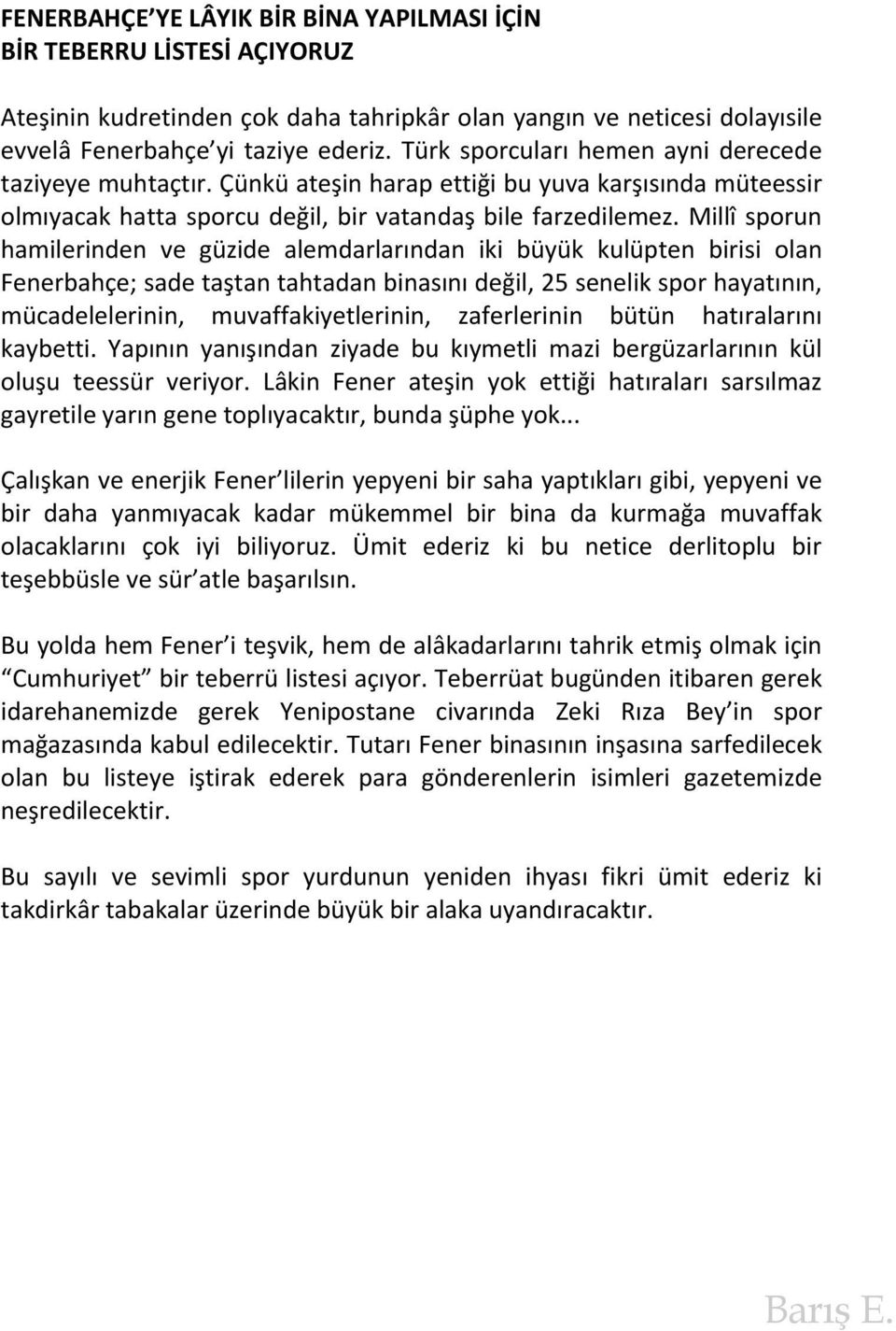 Millî sporun hamilerinden ve güzide alemdarlarından iki büyük kulüpten birisi olan Fenerbahçe; sade taştan tahtadan binasını değil, 25 senelik spor hayatının, mücadelelerinin, muvaffakiyetlerinin,