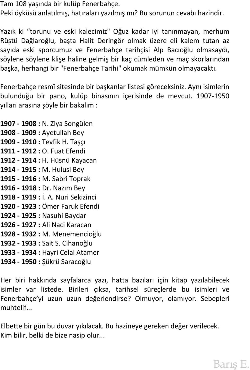 olmasaydı, söylene söylene klişe haline gelmiş bir kaç cümleden ve maç skorlarından başka, herhangi bir "Fenerbahçe Tarihi" okumak mümkün olmayacaktı.