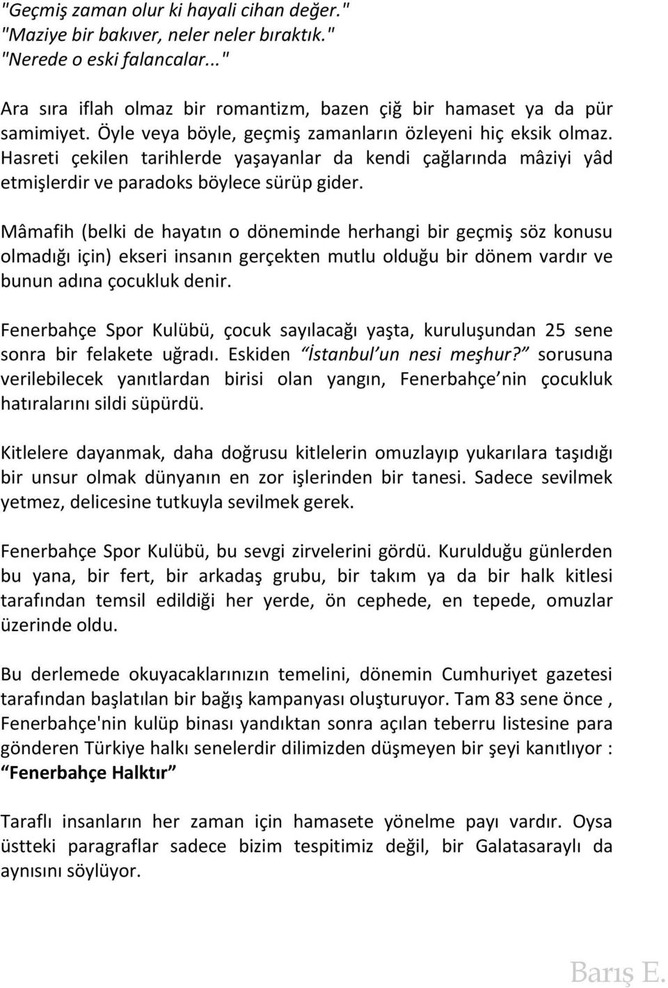 Mâmafih (belki de hayatın o döneminde herhangi bir geçmiş söz konusu olmadığı için) ekseri insanın gerçekten mutlu olduğu bir dönem vardır ve bunun adına çocukluk denir.