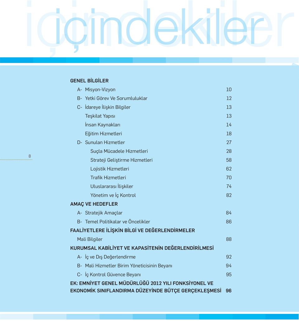 Stratej k Amaçlar 84 B- Temel Pol t kalar ve Öncel kler 86 FAALİYETLERE İLİŞKİN BİLGİ VE DEĞERLENDİRMELER Mal B lg ler 88 KURUMSAL KABİLİYET VE KAPASİTENİN DEĞERLENDİRİLMESİ A- İç ve Dış