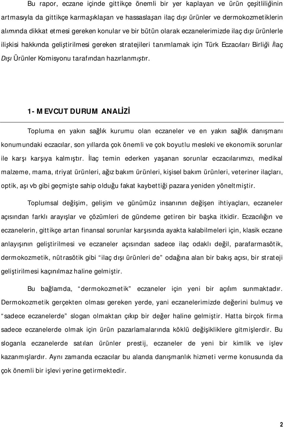 1- MEVCUT DURUM ANAL Topluma en yak n sa k kurumu olan eczaneler ve en yak n sa k dan man konumundaki eczac lar, son y llarda çok önemli ve çok boyutlu mesleki ve ekonomik sorunlar ile kar kar ya