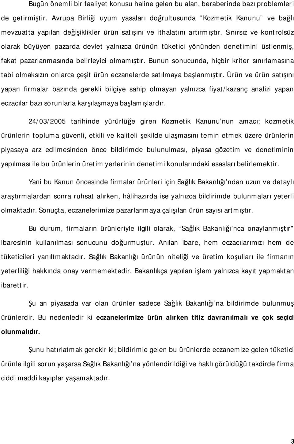 S rs z ve kontrolsüz olarak büyüyen pazarda devlet yaln zca ürünün tüketici yönünden denetimini üstlenmi, fakat pazarlanmas nda belirleyici olmam r.