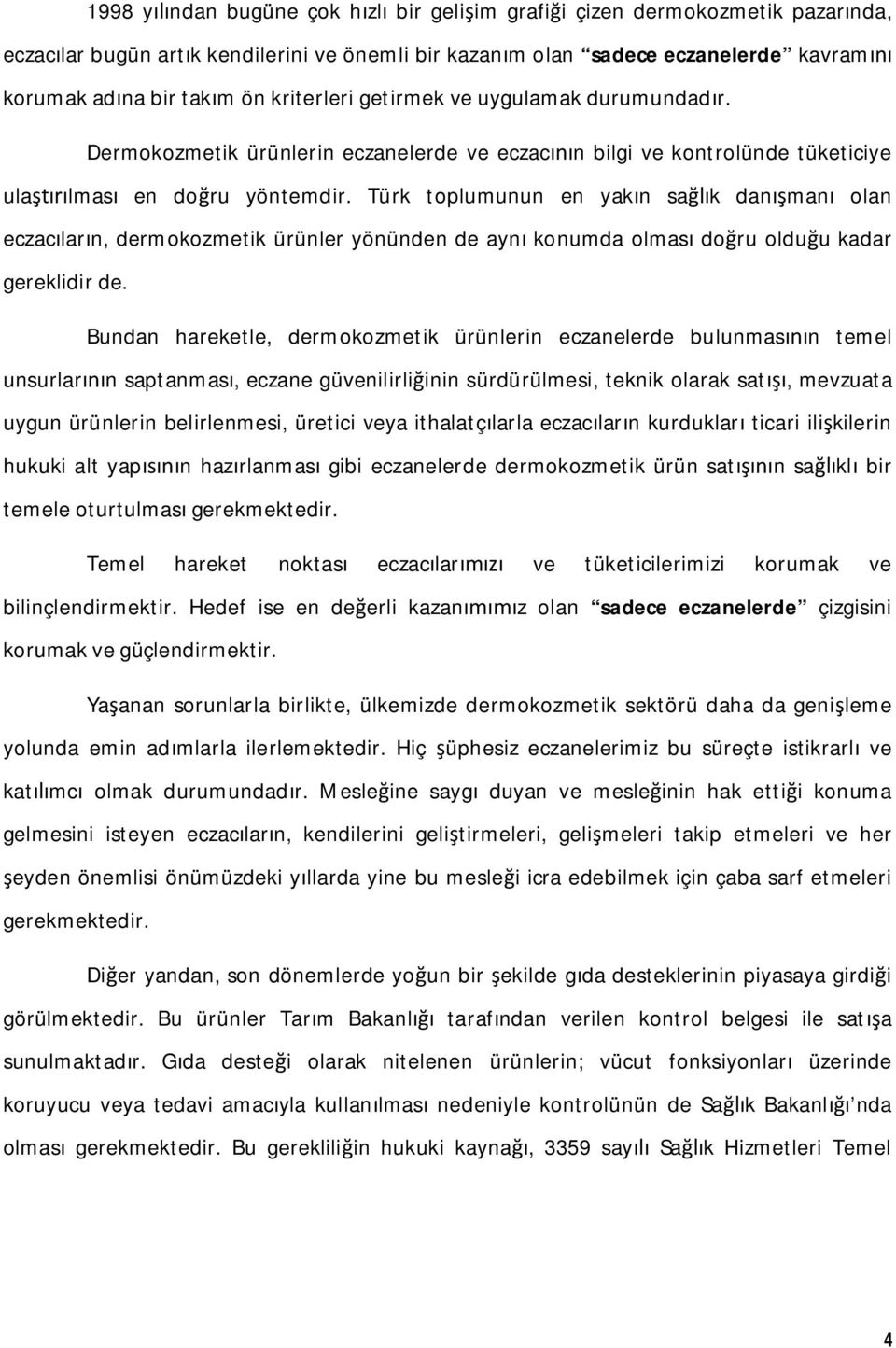 Türk toplumunun en yak n sa k dan man olan eczac lar n, dermokozmetik ürünler yönünden de ayn konumda olmas do ru oldu u kadar gereklidir de.