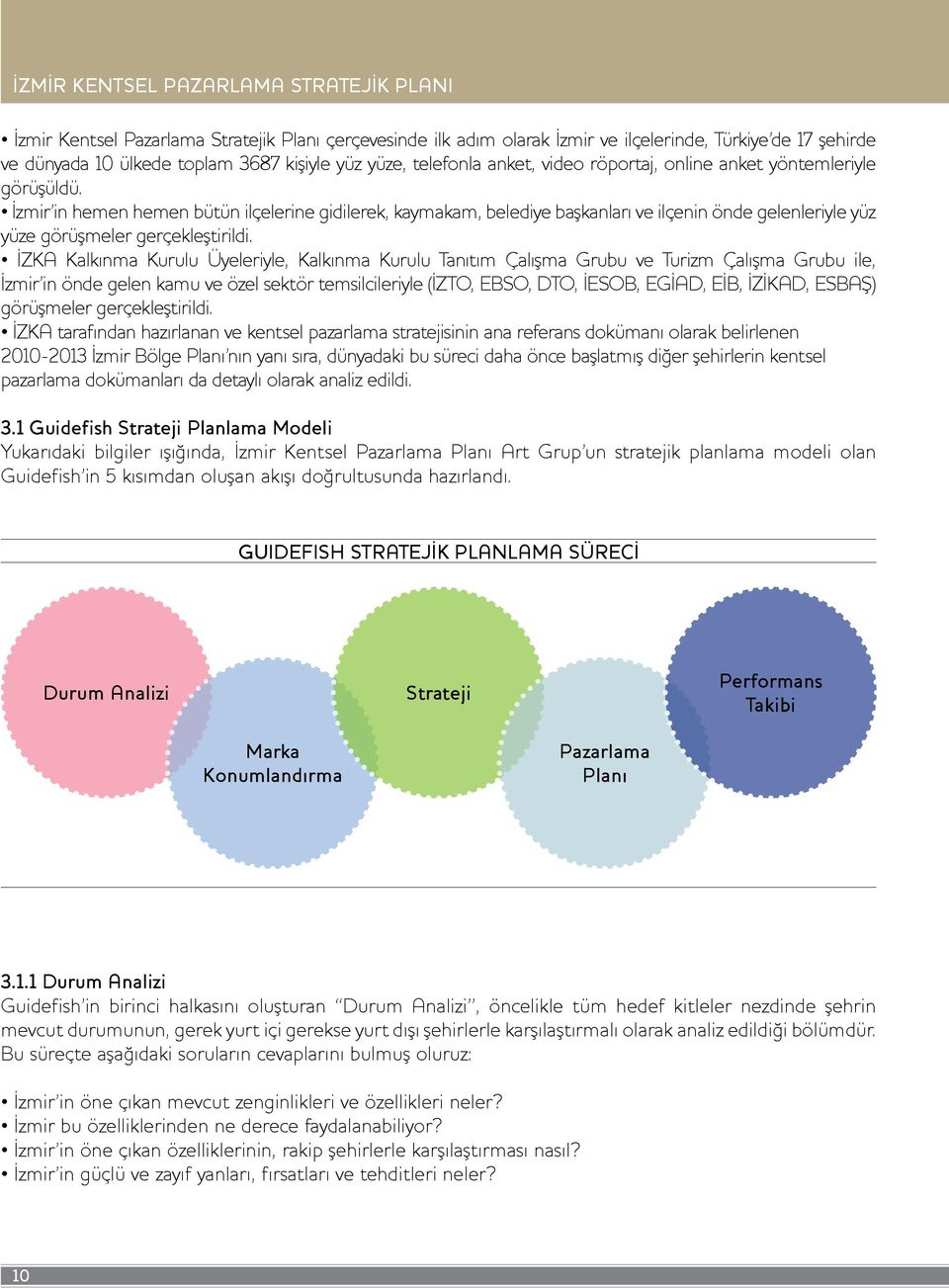 İzmir in hemen hemen bütün ilçelerine gidilerek, kaymakam, belediye başkanları ve ilçenin önde gelenleriyle yüz yüze görüşmeler gerçekleştirildi.