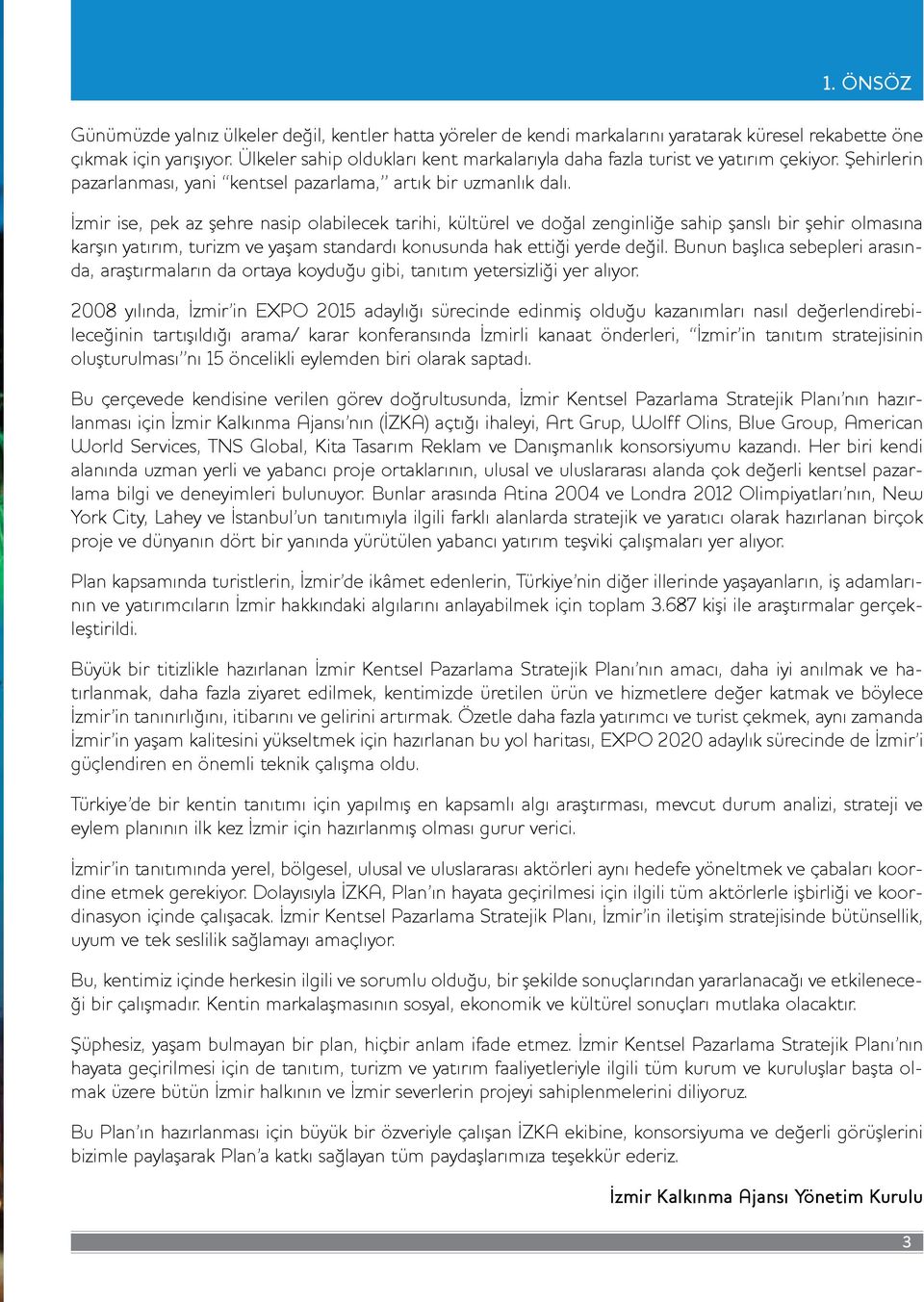 İzmir ise, pek az şehre nasip olabilecek tarihi, kültürel ve doğal zenginliğe sahip şanslı bir şehir olmasına karşın yatırım, turizm ve yaşam standardı konusunda hak ettiği yerde değil.