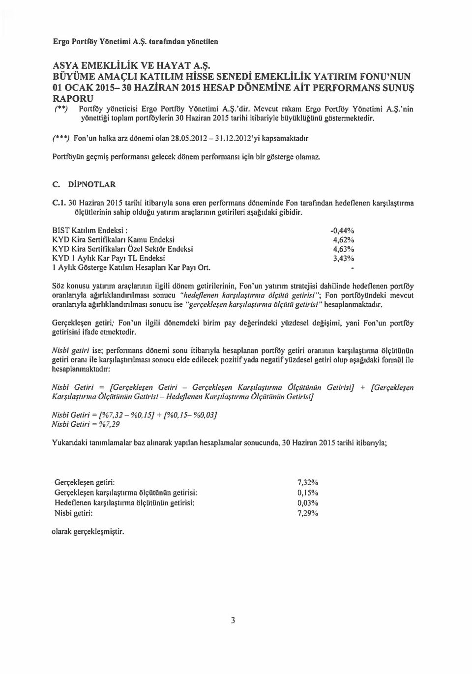 2012 yi kapsamaktadır PortRiyün geçmiş performansı gelecek dönem performansı için bir gösterge olamaz. C. DİPNOTLAR C.1. 30 Haziran 2015 tarihi itibarıyla sona eren performans döneminde Fon tarafından hedeflenen karşılaştırma ölçütlerinin sahip olduğu yatırım araçlarının getirilen aşağıdaki gibidir.